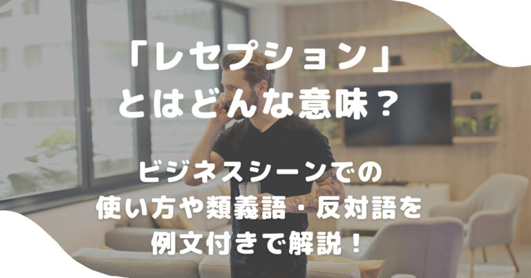 「レセプション」とはどんな意味？ビジネスシーンでの使い方や類義語・反対語を例文付きで解説！ | 意味lab